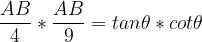 \dpi{120} \frac{AB}{4}*\frac{AB}{9}=tan\theta *cot\theta